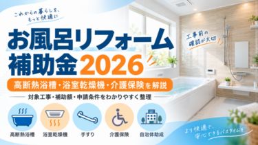 お風呂リフォーム補助金2026｜高断熱浴槽・浴室乾燥機・介護保険の対象条件を解説